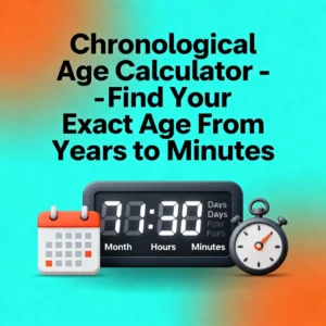 Chronological Age Calculator – Find Your Exact Age From Years to Minutes