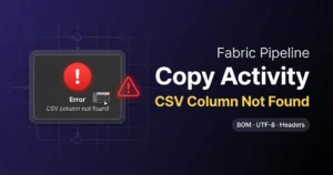 Copy Activity Column Not Found Error: Fix CSV/UTF-8 BOM Issues in Fabric Pipeline